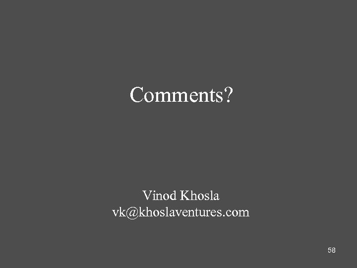 Comments? Vinod Khosla vk@khoslaventures. com 58 