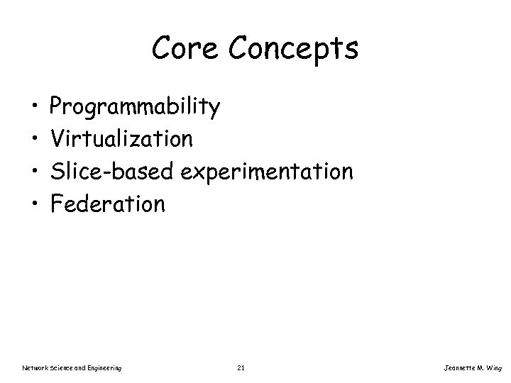 Core Concepts • • Programmability Virtualization Slice-based experimentation Federation Network Science and Engineering 21