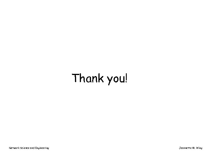 Thank you! Network Science and Engineering Jeannette M. Wing 