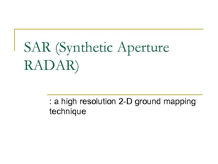 SAR (Synthetic Aperture RADAR) : a high resolution 2 -D ground mapping technique 