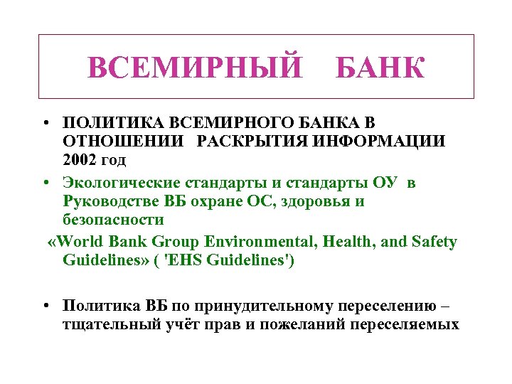 ВСЕМИРНЫЙ БАНК • ПОЛИТИКА ВСЕМИРНОГО БАНКА В ОТНОШЕНИИ РАСКРЫТИЯ ИНФОРМАЦИИ 2002 год • Экологические