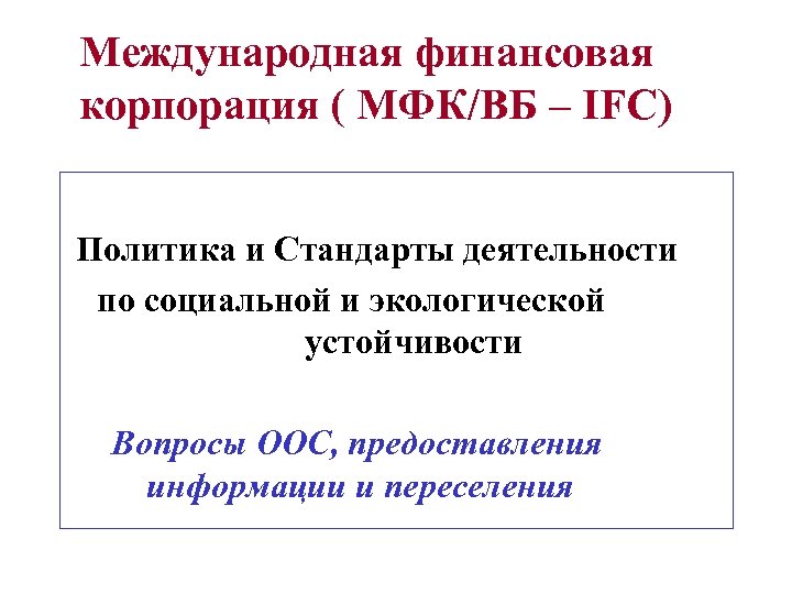 Международная финансовая корпорация ( МФК/ВБ – IFC) Политика и Стандарты деятельности по социальной и