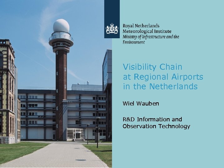 Visibility Chain at Regional Airports in the Netherlands Wiel Wauben R&D Information and Observation