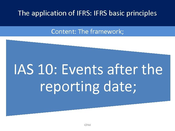 The application of IFRS: IFRS basic principles Content: The framework; IAS 10: Events after