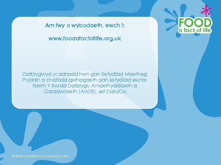 Am fwy o wybodaeth, ewch i: www. foodafactoflife. org. uk Datblygwyd yr adnodd hwn