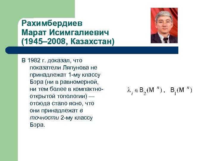 Рахимбердиев Марат Исимгалиевич (1945– 2008, Казахстан) В 1982 г. доказал, что показатели Ляпунова не
