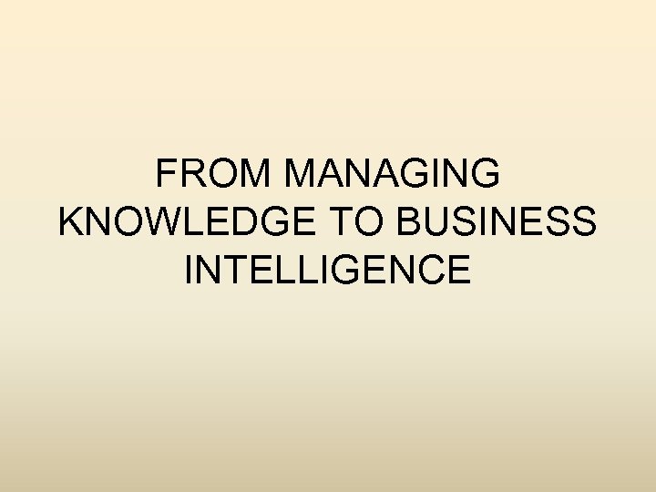 FROM MANAGING KNOWLEDGE TO BUSINESS INTELLIGENCE 