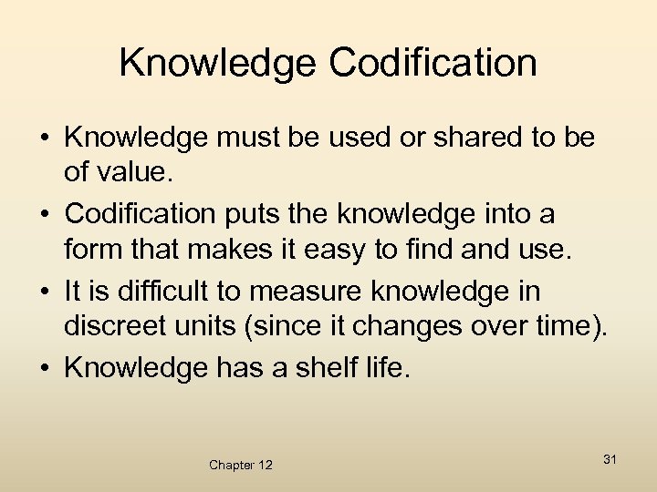 Knowledge Codification • Knowledge must be used or shared to be of value. •