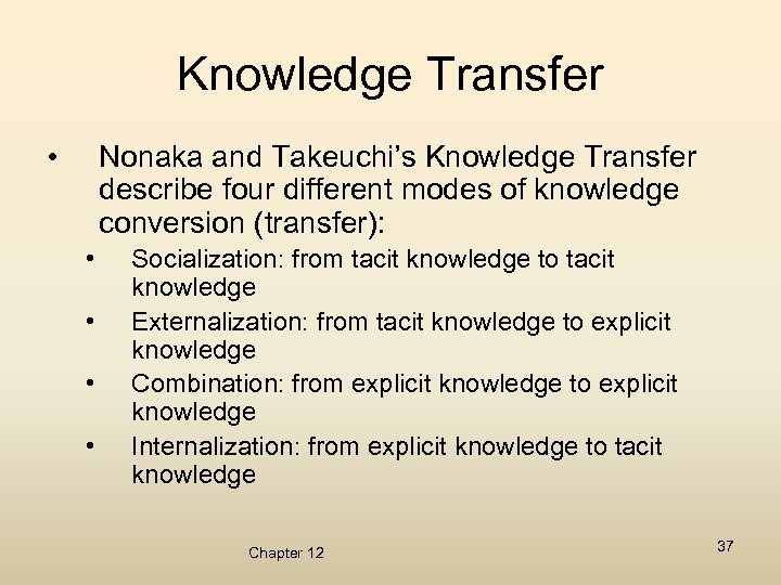 Knowledge Transfer • Nonaka and Takeuchi’s Knowledge Transfer describe four different modes of knowledge