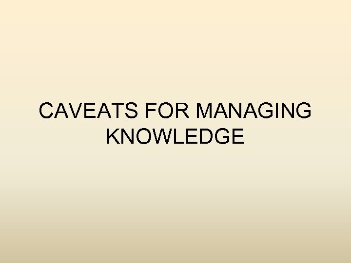 CAVEATS FOR MANAGING KNOWLEDGE 