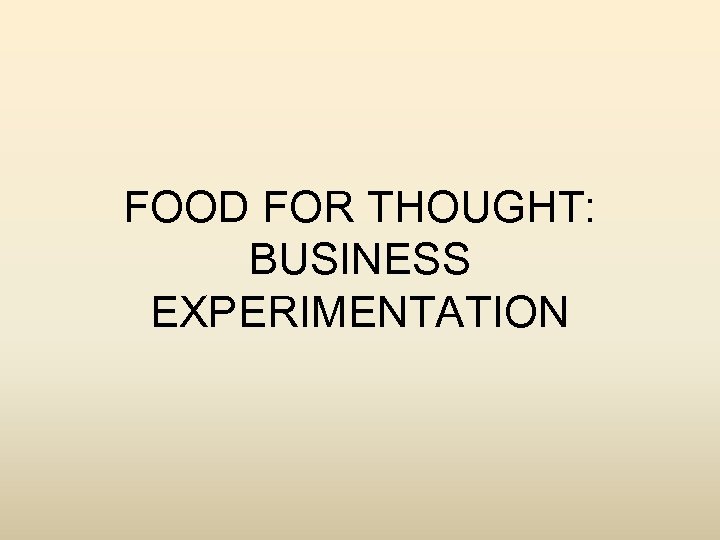 FOOD FOR THOUGHT: BUSINESS EXPERIMENTATION 
