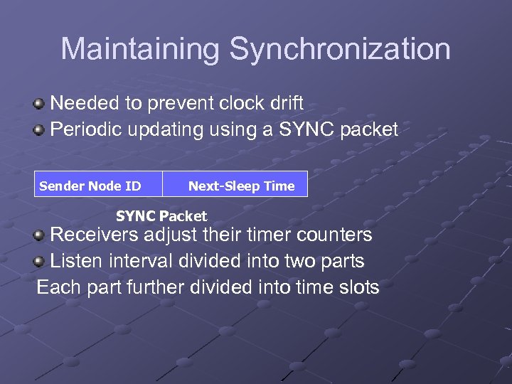 Maintaining Synchronization Needed to prevent clock drift Periodic updating using a SYNC packet Sender