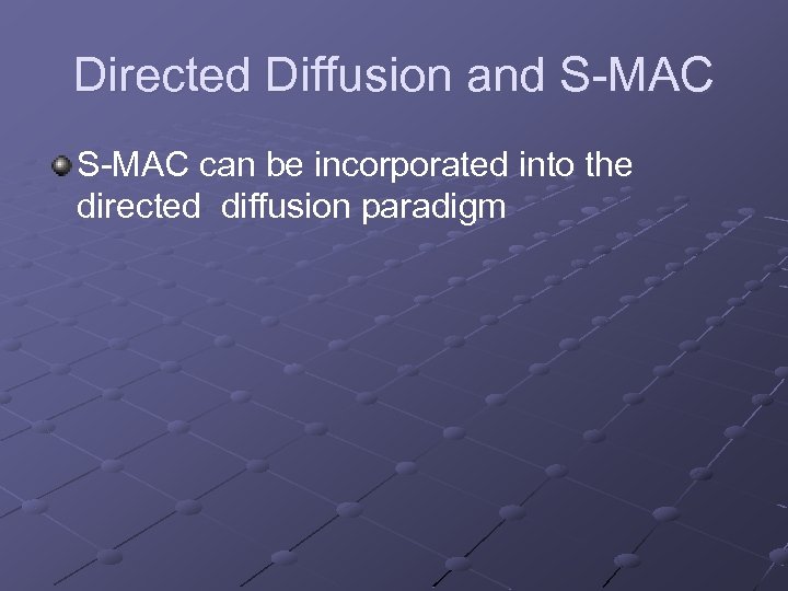 Directed Diffusion and S-MAC can be incorporated into the directed diffusion paradigm 