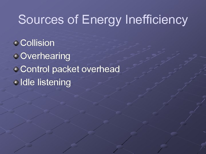 Sources of Energy Inefficiency Collision Overhearing Control packet overhead Idle listening 