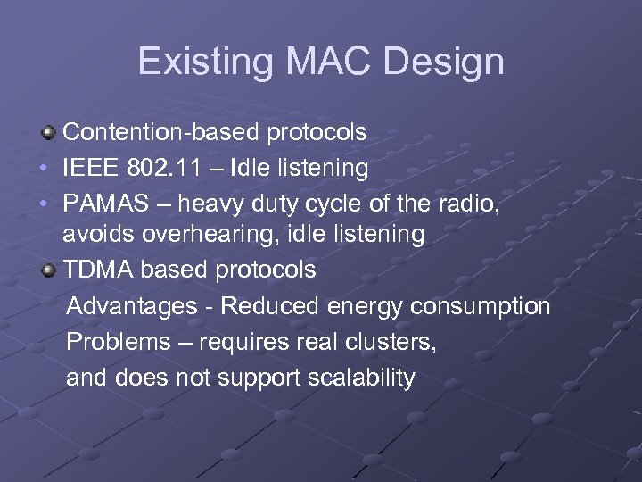 Existing MAC Design Contention-based protocols • IEEE 802. 11 – Idle listening • PAMAS