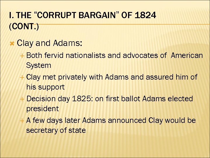 I. THE “CORRUPT BARGAIN” OF 1824 (CONT. ) Clay and Adams: Both fervid nationalists