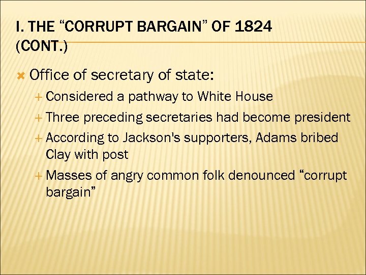 I. THE “CORRUPT BARGAIN” OF 1824 (CONT. ) Office of secretary of state: Considered