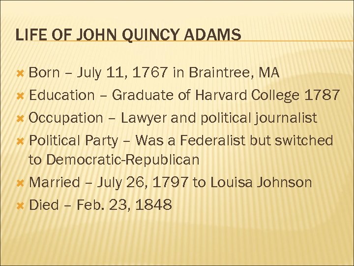 LIFE OF JOHN QUINCY ADAMS Born – July 11, 1767 in Braintree, MA Education