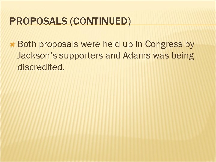 PROPOSALS (CONTINUED) Both proposals were held up in Congress by Jackson’s supporters and Adams