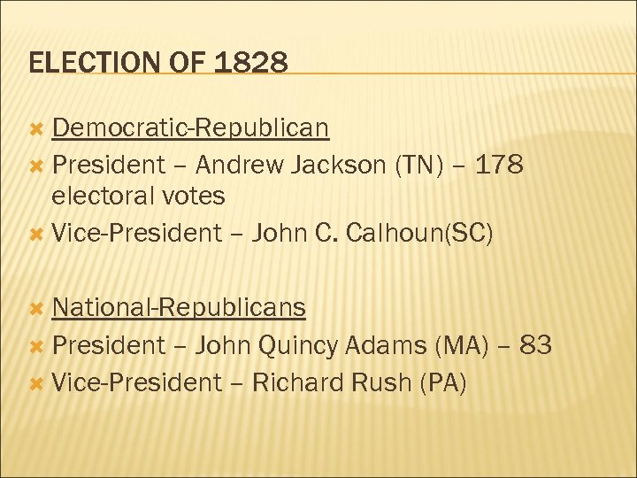 ELECTION OF 1828 Democratic-Republican President – Andrew Jackson (TN) – 178 electoral votes Vice-President
