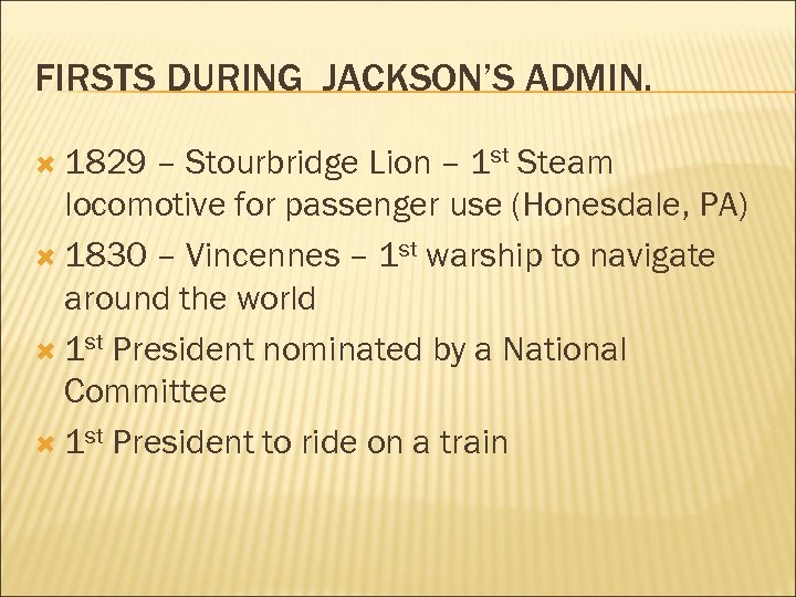 FIRSTS DURING JACKSON’S ADMIN. 1829 – Stourbridge Lion – 1 st Steam locomotive for