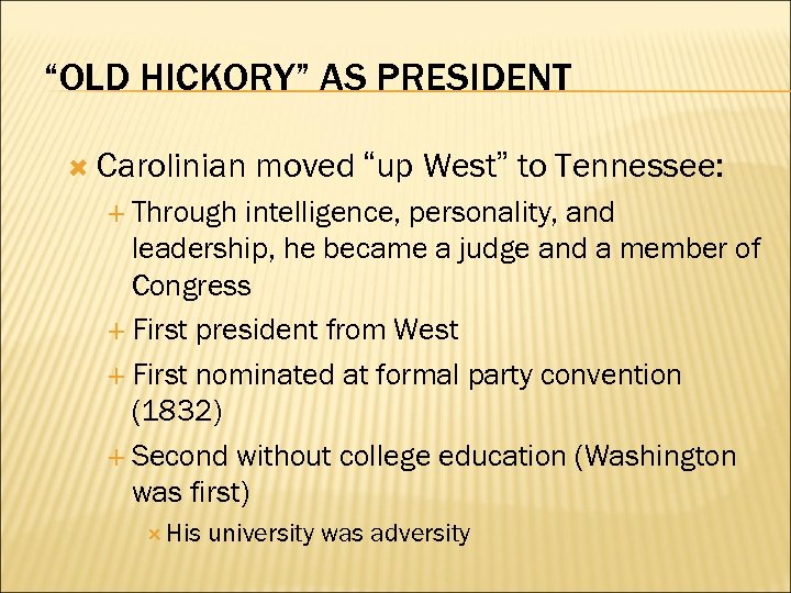 “OLD HICKORY” AS PRESIDENT Carolinian moved “up West” to Tennessee: Through intelligence, personality, and