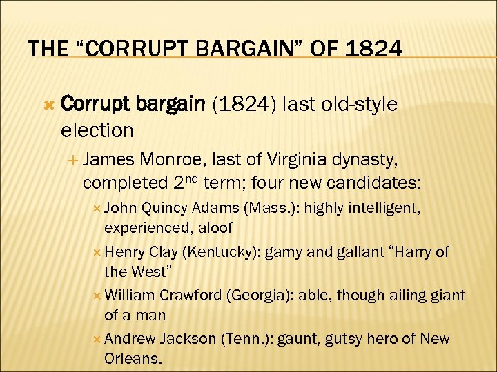 THE “CORRUPT BARGAIN” OF 1824 Corrupt bargain (1824) last old-style election James Monroe, last