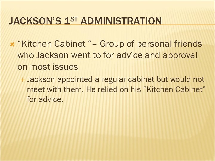 JACKSON’S 1 ST ADMINISTRATION “Kitchen Cabinet “– Group of personal friends who Jackson went