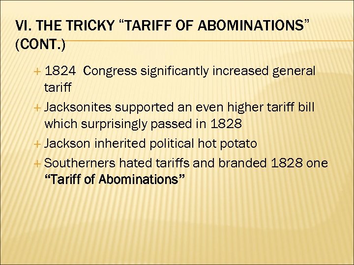 VI. THE TRICKY “TARIFF OF ABOMINATIONS” (CONT. ) 1824 Congress significantly increased general tariff