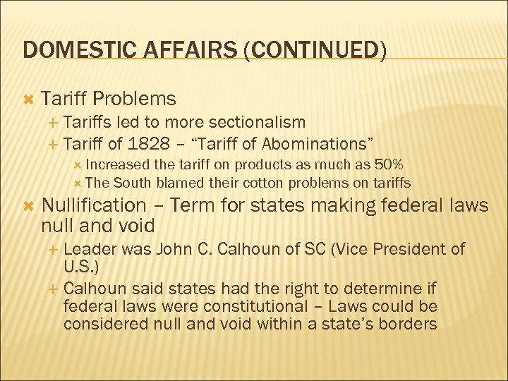 DOMESTIC AFFAIRS (CONTINUED) Tariff Problems Tariffs led to more sectionalism Tariff of 1828 –