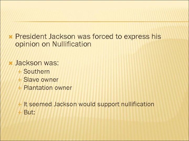 President Jackson was forced to express his opinion on Nullification Jackson was: Southern