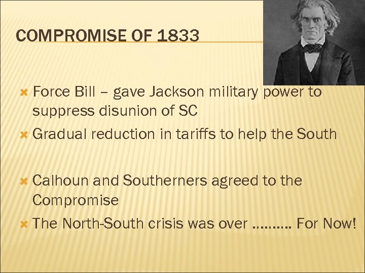 COMPROMISE OF 1833 Force Bill – gave Jackson military power to suppress disunion of