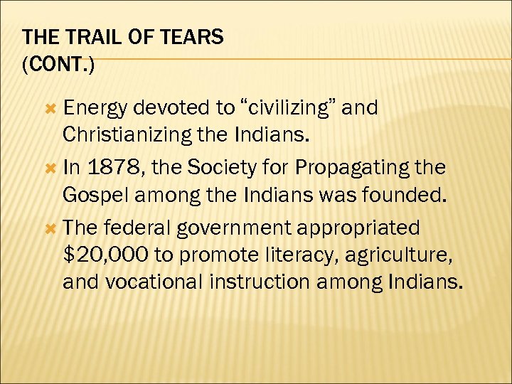 THE TRAIL OF TEARS (CONT. ) Energy devoted to “civilizing” and Christianizing the Indians.