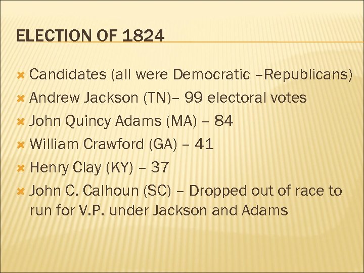 ELECTION OF 1824 Candidates (all were Democratic –Republicans) Andrew Jackson (TN)– 99 electoral votes