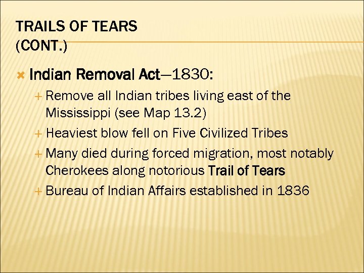 TRAILS OF TEARS (CONT. ) Indian Removal Act— 1830: Remove all Indian tribes living