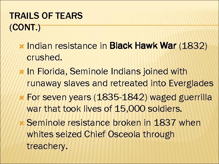 TRAILS OF TEARS (CONT. ) Indian resistance in Black Hawk War (1832) crushed. In