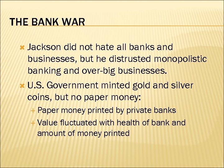 THE BANK WAR Jackson did not hate all banks and businesses, but he distrusted