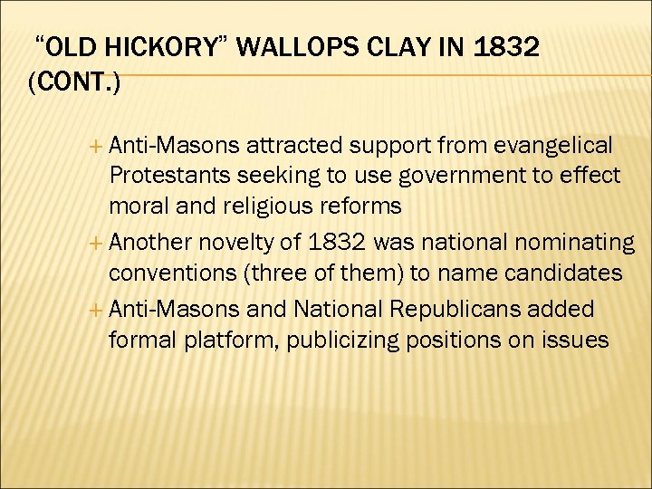 “OLD HICKORY” WALLOPS CLAY IN 1832 (CONT. ) Anti-Masons attracted support from evangelical Protestants