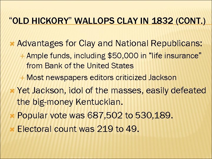 “OLD HICKORY” WALLOPS CLAY IN 1832 (CONT. ) Advantages for Clay and National Republicans: