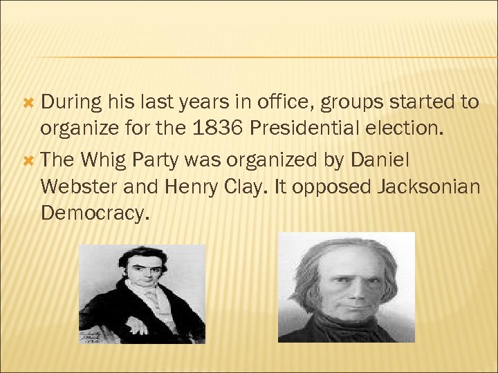  During his last years in office, groups started to organize for the 1836