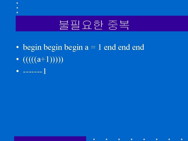 불필요한 중복 • begin a = 1 end end • (((((a+1))))) • -------1 