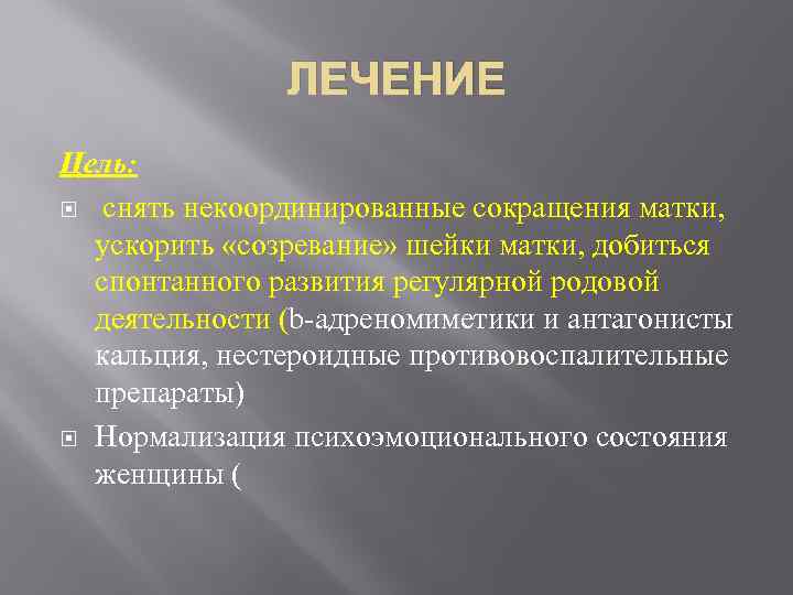 ЛЕЧЕНИЕ Цель: снять некоординированные сокращения матки, ускорить «созревание» шейки матки, добиться спонтанного развития регулярной