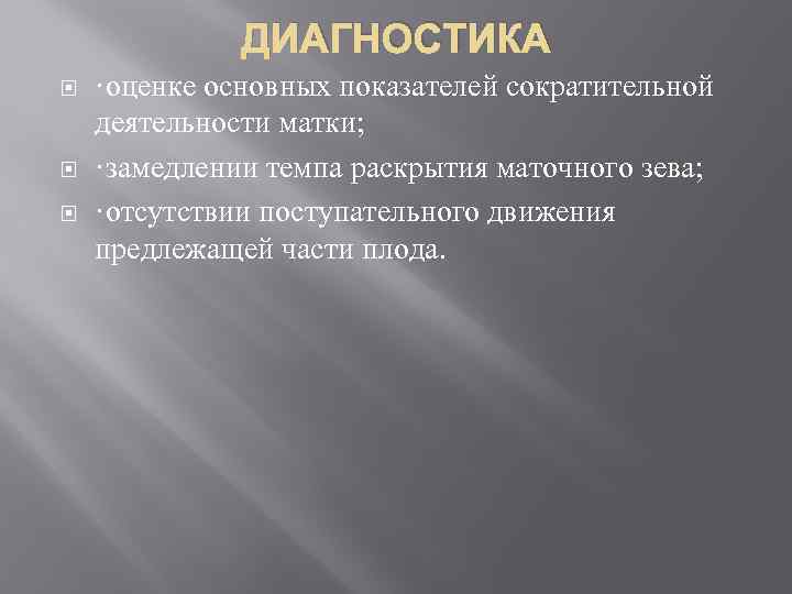 ДИАГНОСТИКА ·оценке основных показателей сократительной деятельности матки; ·замедлении темпа раскрытия маточного зева; ·отсутствии поступательного