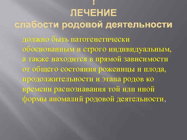  ЛЕЧЕНИЕ слабости родовой деятельности должно быть патогенетически обоснованным и строго индивидуальным, а также