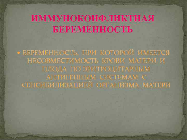 ИММУНОКОНФЛИКТНАЯ БЕРЕМЕННОСТЬ, ПРИ КОТОРОЙ ИМЕЕТСЯ НЕСОВМЕСТИМОСТЬ КРОВИ МАТЕРИ И ПЛОДА ПО ЭРИТРОЦИТАРНЫМ АНТИГЕННЫМ СИСТЕМАМ