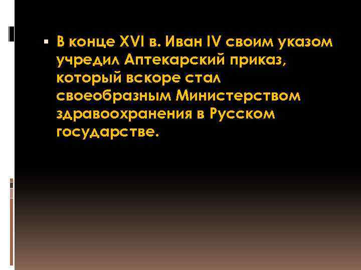  В конце XVI в. Иван IV своим указом учредил Аптекарский приказ, который вскоре