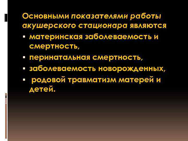 Основными показателями работы акушерского стационара являются материнская заболеваемость и смертность, перинатальная смертность, заболеваемость новорожденных,