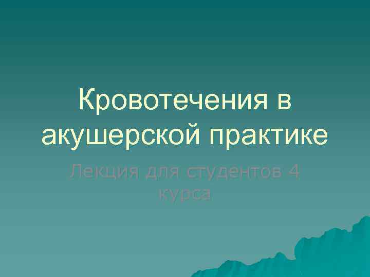 Кровотечения в акушерской практике Лекция для студентов 4 курса 