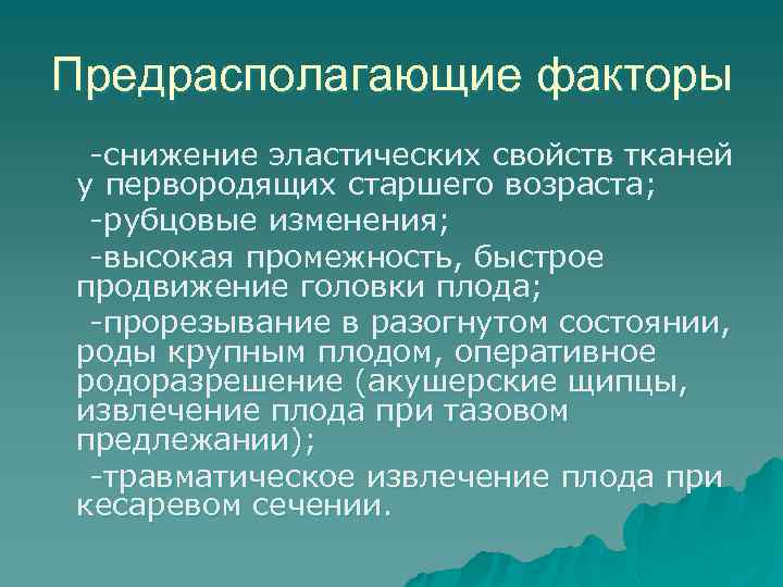 Предрасполагающие факторы -снижение эластических свойств тканей у первородящих старшего возраста; -рубцовые изменения; -высокая промежность,