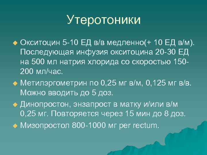 Утеротоники Окситоцин 5 -10 ЕД в/в медленно(+ 10 ЕД в/м). Последующая инфузия окситоцина 20